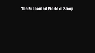 [PDF Download] The Enchanted World of Sleep [PDF] Full Ebook