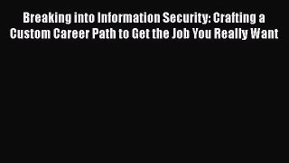 [PDF Download] Breaking into Information Security: Crafting a Custom Career Path to Get the