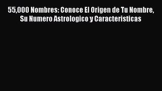[PDF Download] 55000 Nombres: Conoce El Origen de Tu Nombre Su Numero Astrologico y Caracteristicas