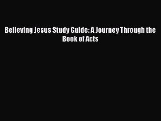 [PDF Download] Believing Jesus Study Guide: A Journey Through the Book of Acts [Read] Full