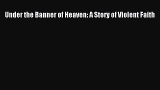 [PDF Download] Under the Banner of Heaven: A Story of Violent Faith [Read] Online