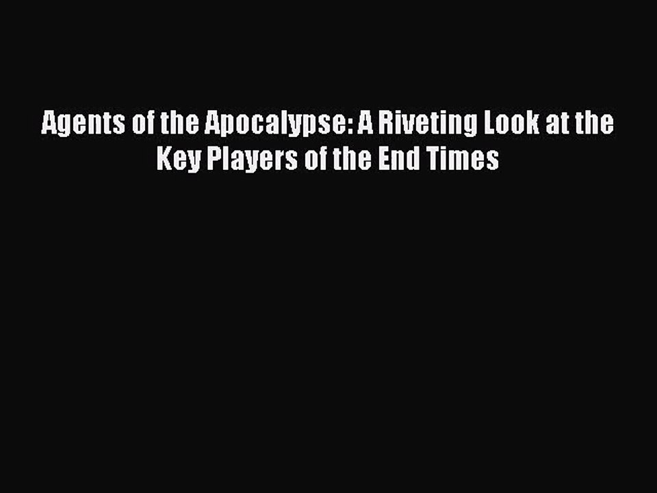[PDF Download] Agents of the Apocalypse: A Riveting Look at the Key Players of the End Times