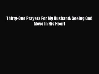 [PDF Download] Thirty-One Prayers For My Husband: Seeing God Move In His Heart [PDF] Online
