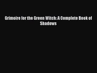 [PDF Download] Grimoire for the Green Witch: A Complete Book of Shadows [PDF] Online