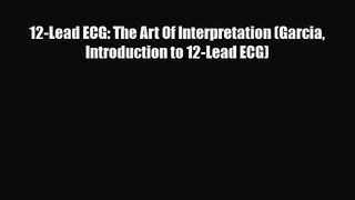 PDF Download 12-Lead ECG: The Art Of Interpretation (Garcia Introduction to 12-Lead ECG) PDF