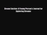 [PDF Download] Dream Catcher: A Young Person's Journal for Exploring Dreams [Download] Full