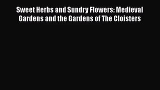 [PDF Download] Sweet Herbs and Sundry Flowers: Medieval Gardens and the Gardens of The Cloisters