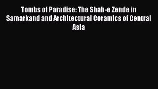 [PDF Download] Tombs of Paradise: The Shah-e Zende in Samarkand and Architectural Ceramics