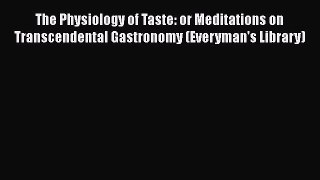 Read The Physiology of Taste: or Meditations on Transcendental Gastronomy (Everyman's Library)