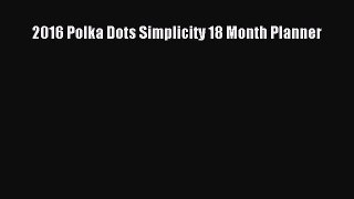 [PDF Download] 2016 Polka Dots Simplicity 18 Month Planner [Download] Online