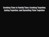 Read Cooking Time Is Family Time: Cooking Together Eating Together and Spending Time Together