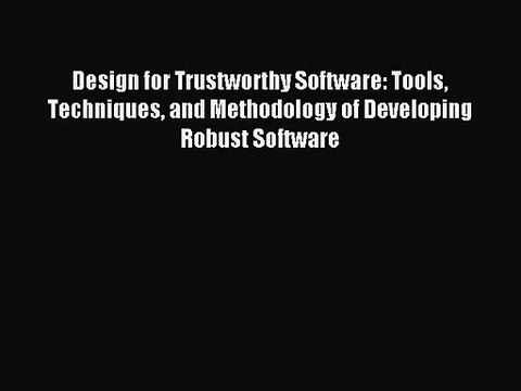[PDF Download] Design for Trustworthy Software: Tools Techniques and Methodology of Developing