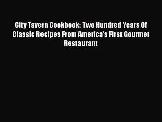 Download City Tavern Cookbook: Two Hundred Years Of Classic Recipes From America's First Gourmet