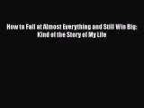[PDF Download] How to Fail at Almost Everything and Still Win Big: Kind of the Story of My