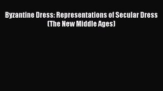 [PDF Download] Byzantine Dress: Representations of Secular Dress (The New Middle Ages) [Read]