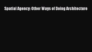 [PDF Download] Spatial Agency: Other Ways of Doing Architecture [PDF] Full Ebook
