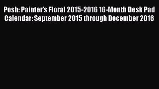 [PDF Download] Posh: Painter's Floral 2015-2016 16-Month Desk Pad Calendar: September 2015