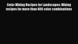 [PDF Download] Color Mixing Recipes for Landscapes: Mixing recipes for more than 400 color