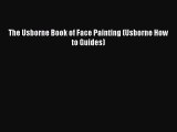 [PDF Download] The Usborne Book of Face Painting (Usborne How to Guides) [Download] Online