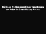 [PDF Download] The Dream-Working Journal: Record Your Dreams and Follow the Dream-Working Process