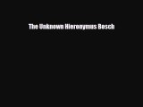 [PDF Download] The Unknown Hieronymus Bosch [Download] Online