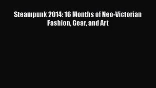 [PDF Download] Steampunk 2014: 16 Months of Neo-Victorian Fashion Gear and Art [Download] Full