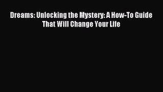[PDF Download] Dreams: Unlocking the Mystery: A How-To Guide That Will Change Your Life [PDF]