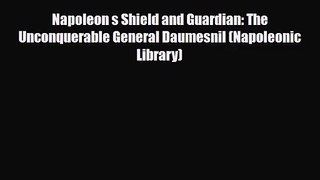 Napoleon s Shield and Guardian: The Unconquerable General Daumesnil (Napoleonic Library) [Read]
