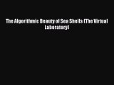 [PDF Download] The Algorithmic Beauty of Sea Shells (The Virtual Laboratory) [Read] Full Ebook