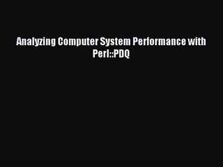 [PDF Download] Analyzing Computer System Performance with Perl::PDQ [Read] Full Ebook