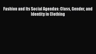 [PDF Download] Fashion and Its Social Agendas: Class Gender and Identity in Clothing [PDF]