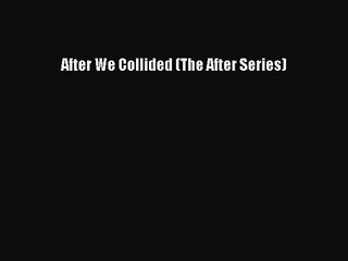 [PDF Download] After We Collided (The After Series) [Read] Online