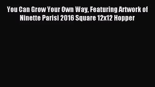 [PDF Download] You Can Grow Your Own Way Featuring Artwork of Ninette Parisi 2016 Square 12x12