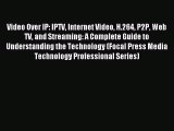 [PDF Download] Video Over IP: IPTV Internet Video H.264 P2P Web TV and Streaming: A Complete