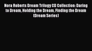 [PDF Download] Nora Roberts Dream Trilogy CD Collection: Daring to Dream Holding the Dream