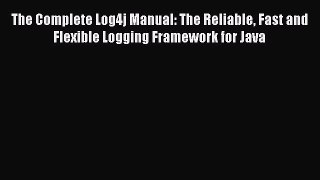 [PDF Download] The Complete Log4j Manual: The Reliable Fast and Flexible Logging Framework