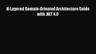 [PDF Download] N-Layered Domain-Oriented Architecture Guide with .NET 4.0 [Read] Full Ebook
