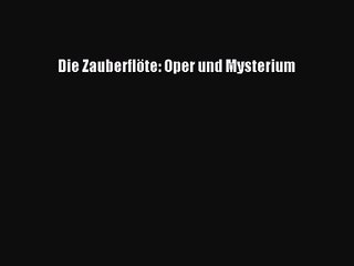 [PDF Download] Die Zauberflöte: Oper und Mysterium [Read] Full Ebook