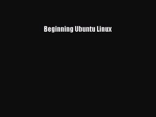 [PDF Download] Beginning Ubuntu Linux [PDF] Online