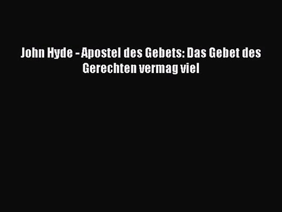 [PDF Download] John Hyde - Apostel des Gebets: Das Gebet des Gerechten vermag viel [PDF] Online