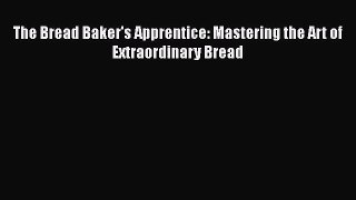 [PDF Download] The Bread Baker's Apprentice: Mastering the Art of Extraordinary Bread [PDF]