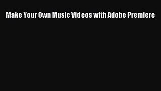 [PDF Download] Make Your Own Music Videos with Adobe Premiere [PDF] Online