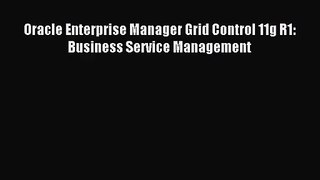 [PDF Download] Oracle Enterprise Manager Grid Control 11g R1: Business Service Management [PDF]