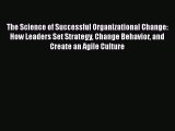Download The Science of Successful Organizational Change: How Leaders Set Strategy Change Behavior