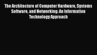 [PDF Download] The Architecture of Computer Hardware Systems Software and Networking: An Information