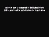 [PDF Download] Im Feuer des Glaubens: Das Schicksal einer jüdischen Familie im Zeitalter der