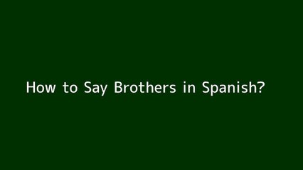 How to say Brothers in Spanish