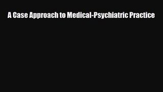 PDF Download A Case Approach to Medical-Psychiatric Practice PDF Online