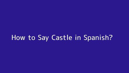 How to say Castle in Spanish