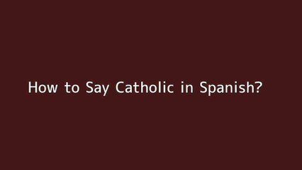 How to say Catholic in Spanish